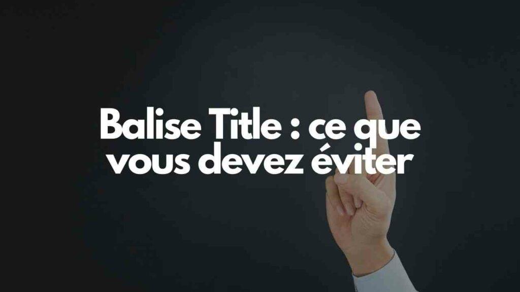Balise title ce que vous devez eviter
